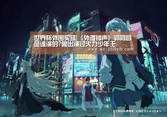 世界杯外围买球|《外滩钟声》郭阿昌是谁演的?曾出演过火力少年王(图3) 世界杯外围买球
