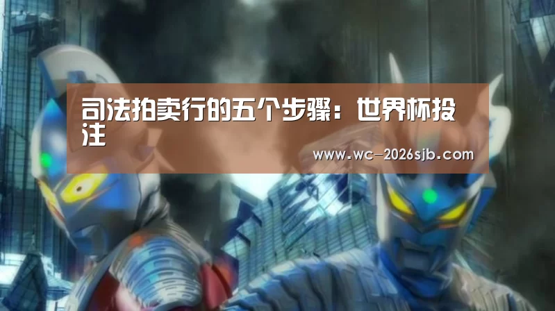 司法拍卖行的五个步骤:世界杯投注(图1) 世界杯投注